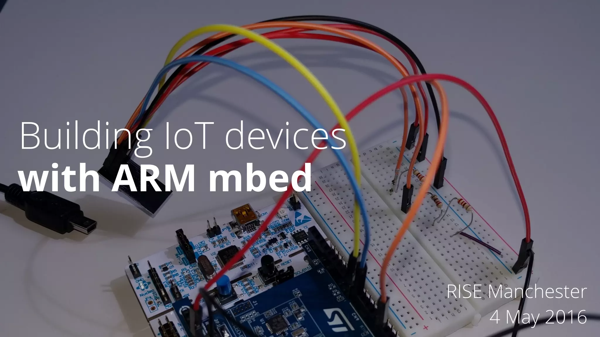 Building IoT devices
RISE Manchester
4 May 2016
with ARM mbed
 