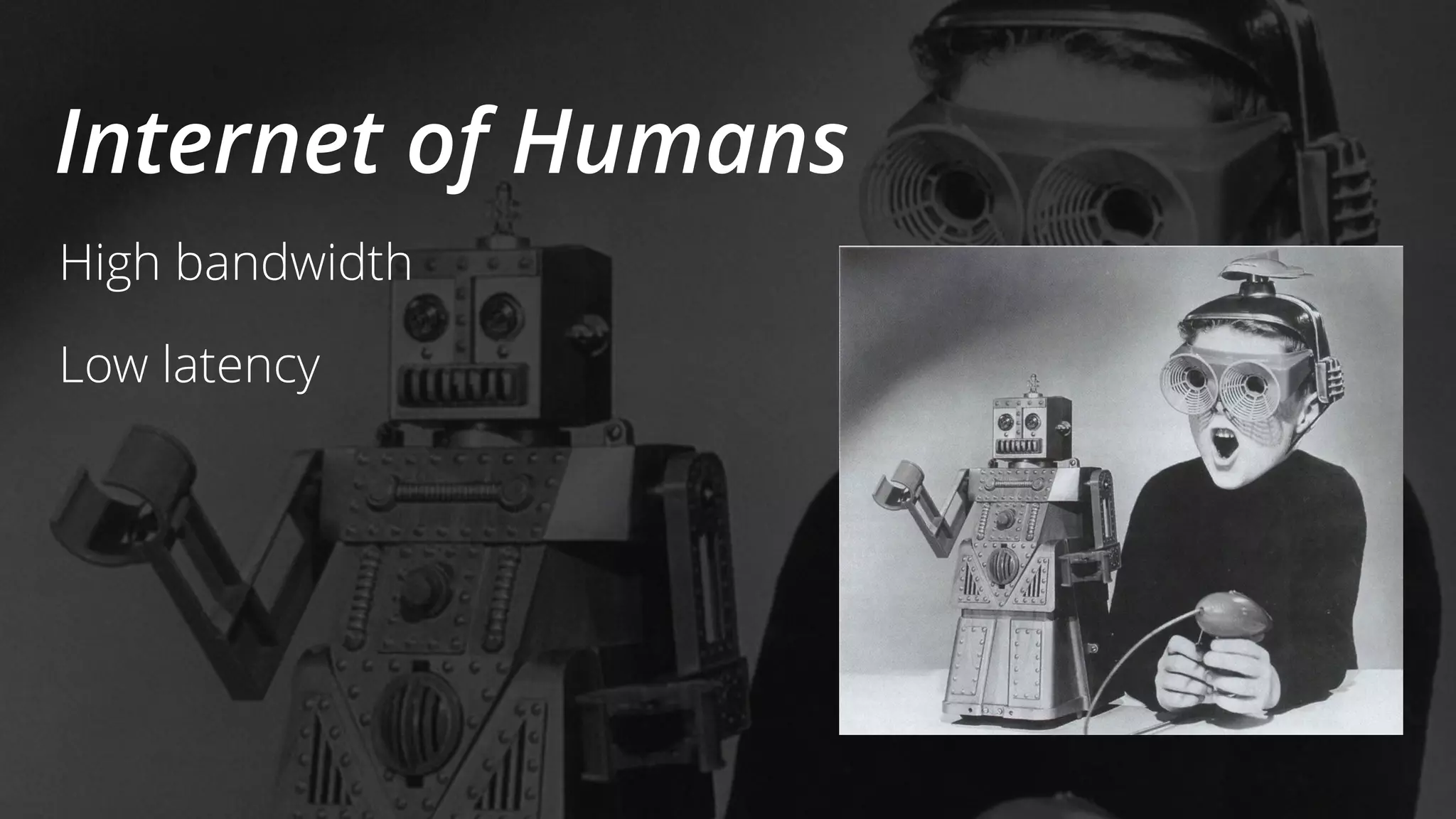 Internet of Humans
High bandwidth
Low latency
 