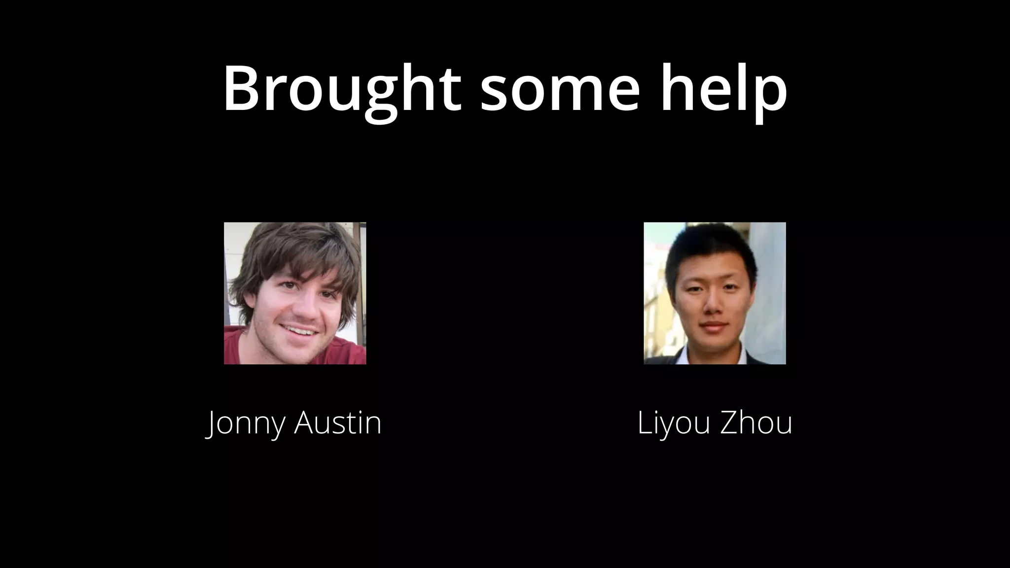 Brought some help
Jonny Austin Liyou Zhou
 