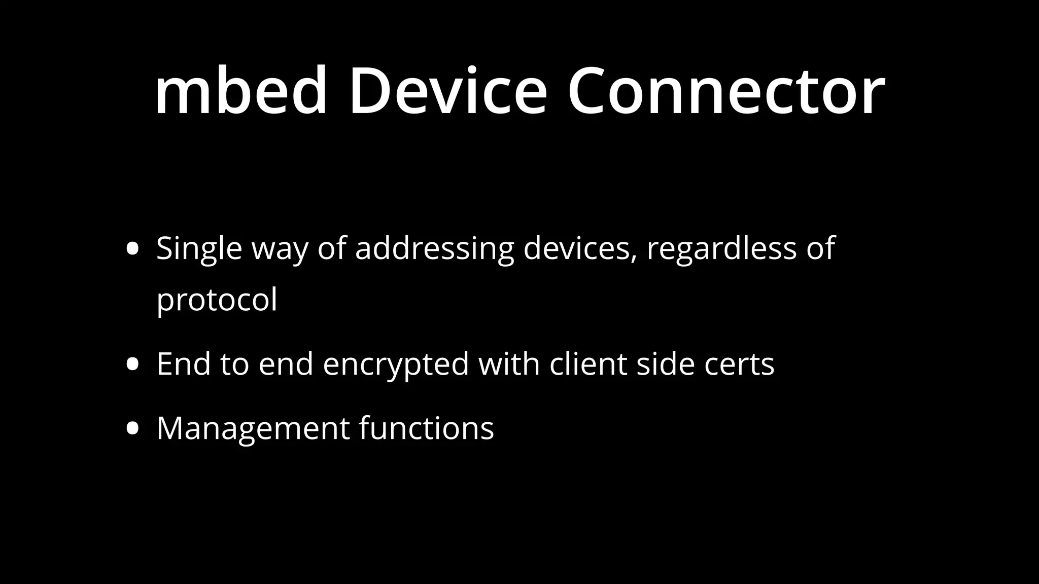 mbed Device Connector
• Single way of addressing devices, regardless of
protocol
• End to end encrypted with client side certs
• Management functions
 