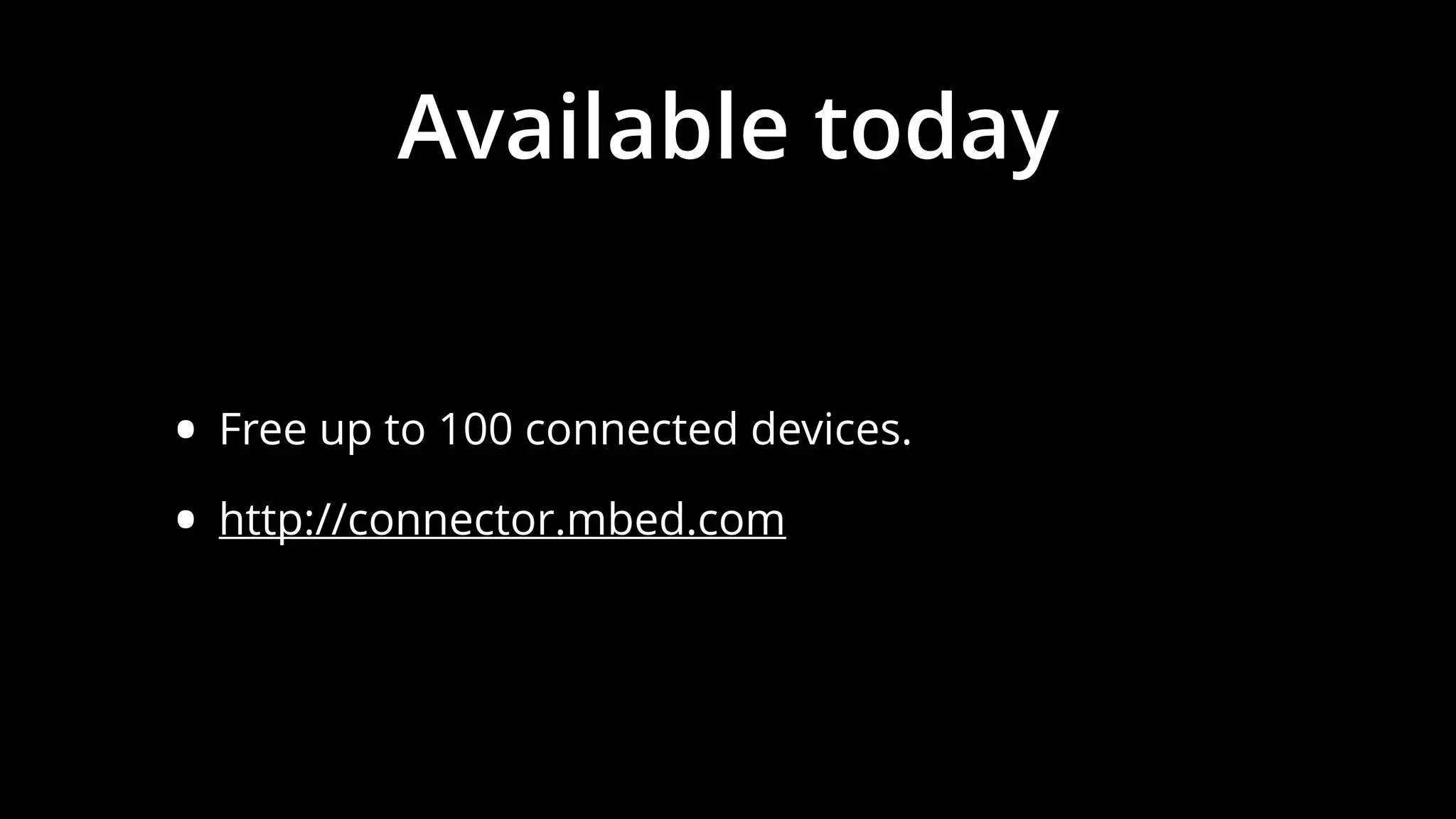 Available today
• Free up to 100 connected devices.
• http://connector.mbed.com
 