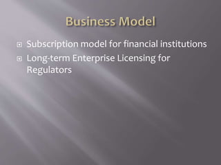  Subscription model for financial institutions
 Long-term Enterprise Licensing for
Regulators
 