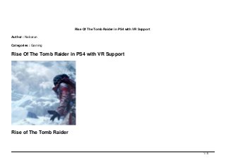 Rise Of The Tomb Raider in PS4 with VR Support
Author : Nabarun
Categories : Gaming
Rise Of The Tomb Raider in PS4 with VR Support
Rise of The Tomb Raider
1 / 5
 