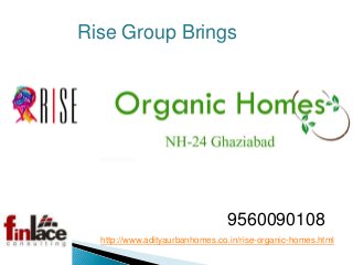 9560090108
Rise Group Brings
http://www.adityaurbanhomes.co.in/rise-organic-homes.html
 