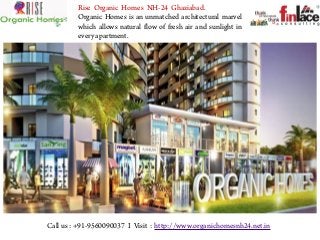 Rise Organic Homes NH-24 Ghaziabad.
Organic Homes is an unmatched architectural marvel
which allows natural flow of fresh air and sunlight in
every apartment.
Call us : +91-9560090037 I Visit : http://www.organichomesnh24.net.in
 