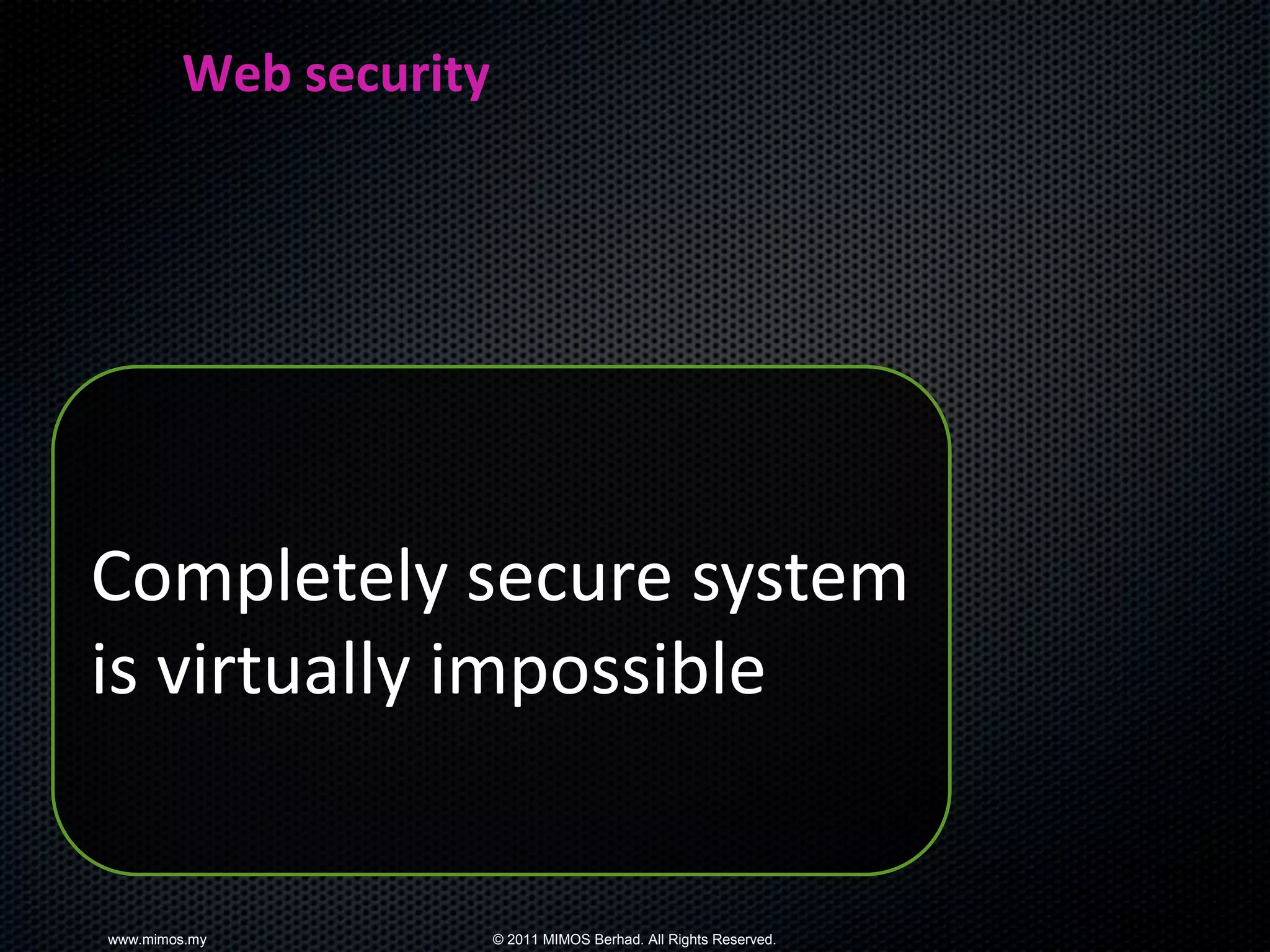 Web security




Completely secure system
is virtually impossible


www.mimos.my           © 2011 MIMOS Berhad. All Rights Reserved.
 
