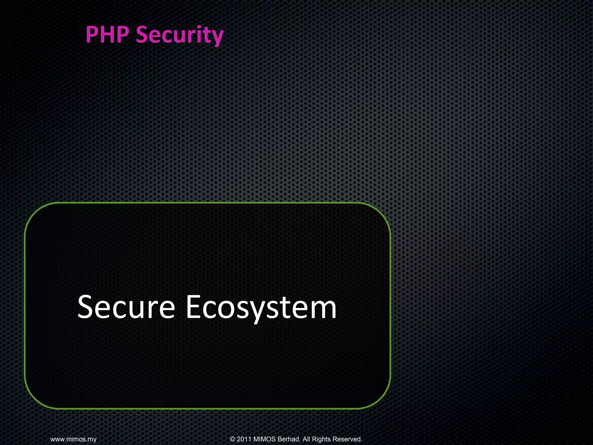PHP Security




      Secure Ecosystem


www.mimos.my           © 2011 MIMOS Berhad. All Rights Reserved.
 