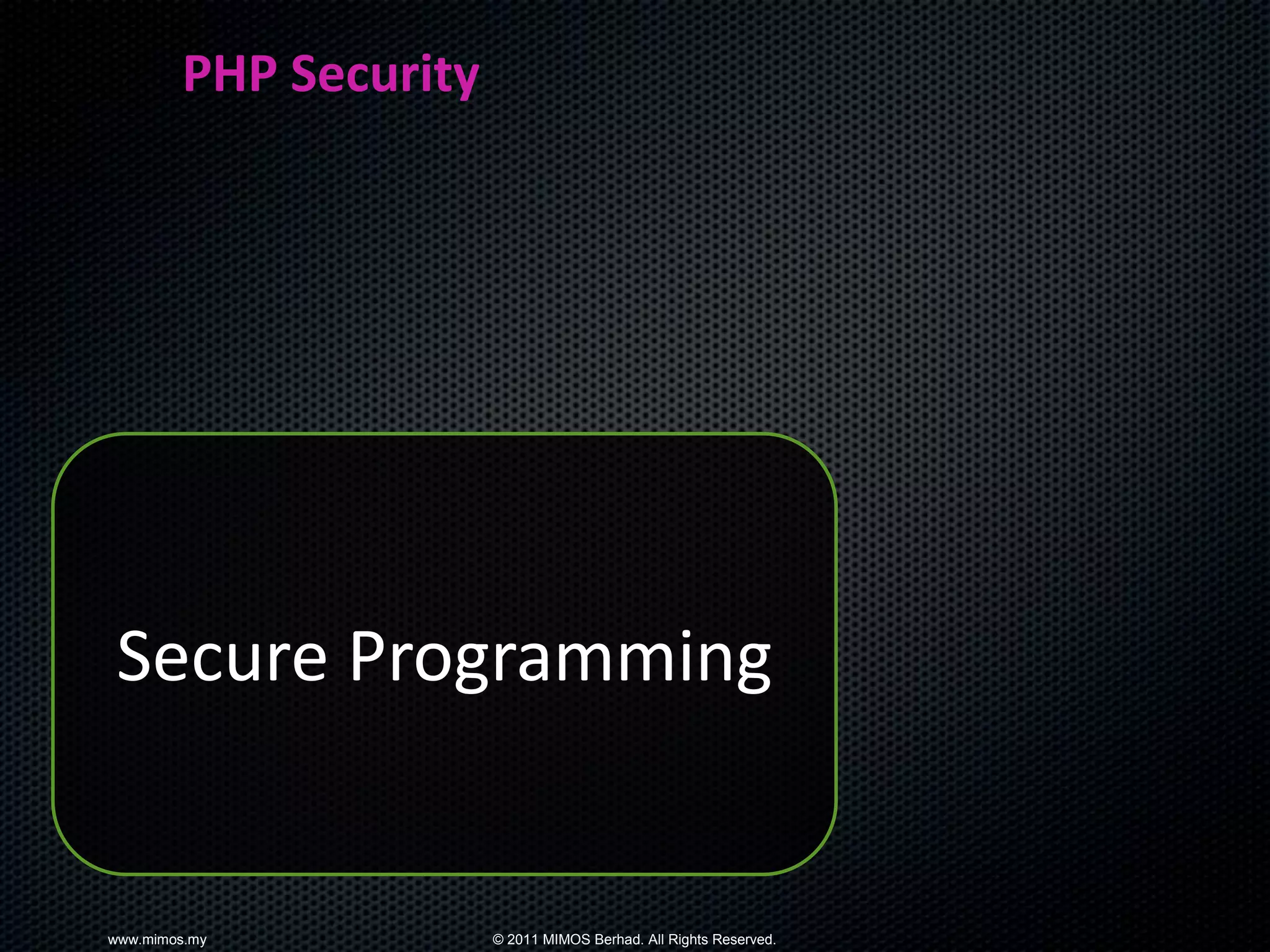 PHP Security




 Secure Programming


www.mimos.my           © 2011 MIMOS Berhad. All Rights Reserved.
 
