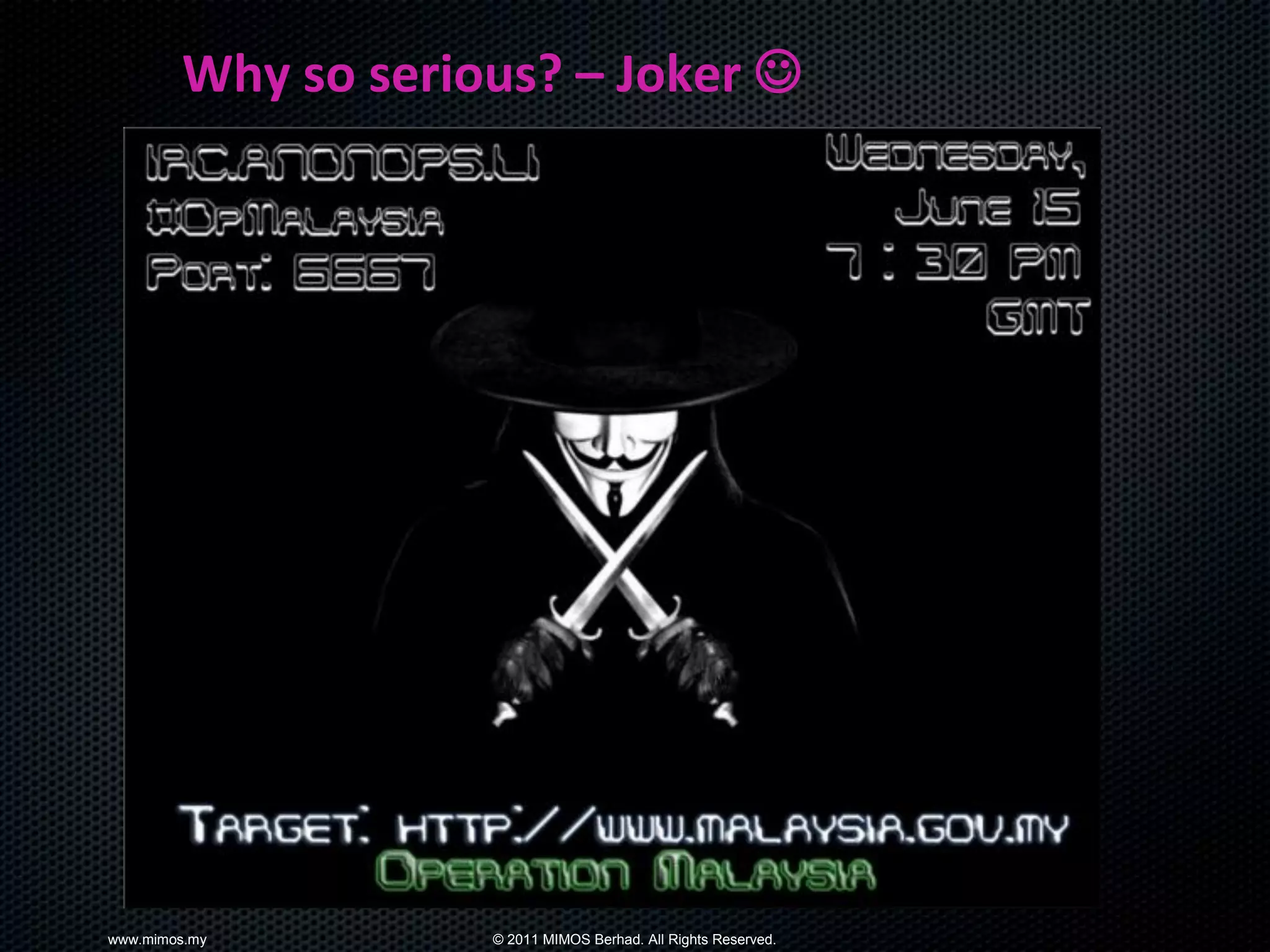 Why so serious? – Joker 




www.mimos.my        © 2011 MIMOS Berhad. All Rights Reserved.
 