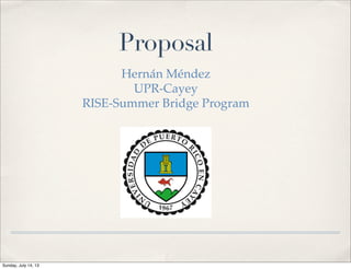 Proposal
Hernán Méndez
UPR-Cayey
RISE-Summer Bridge Program
Sunday, July 14, 13
 