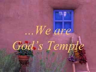...We are God’s Temple 