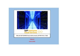 RISE with SAP S/4HANA Cloud, edición privada y SAP ERP, PCE v.7-2021
PÚBLICO
Julio de 2021
 