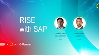 RISE
with SAP Oren Peleg
Director of
Product Manager
―
Panaya
Sameer Joshi
Head – Transformation
Center of Excellence
―
Infosys
 