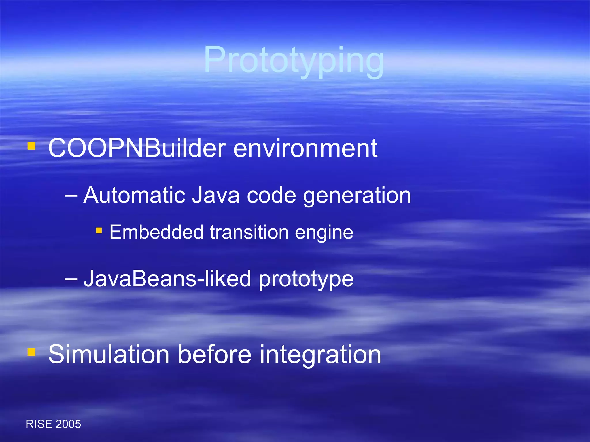 Prototyping Automatic Java code generation Embedded transition engine JavaBeans-liked prototype COOPNBuilder environment Simulation before integration 