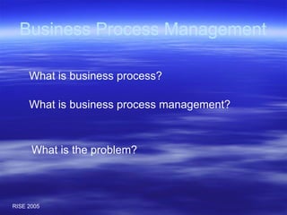 Business Process Management What is business process management? What is business process? What is the problem? 