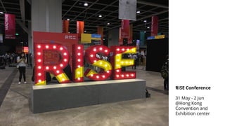 RISE Conference
31 May - 2 Jun
@Hong Kong
Convention and
Exhibition center
 