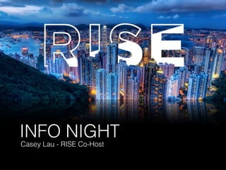 INFO NIGHT
Casey Lau - RISE Co-Host
 