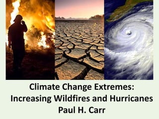 Climate Change Extremes:
Increasing Wildfires and Hurricanes
Paul H. Carr
 