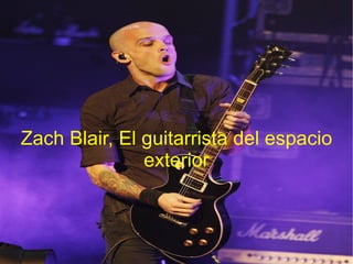 Zach Blair, El guitarrista del espacio
               exterior
 