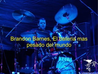Brandon Barnes, El bateria mas
      pesado del mundo
 