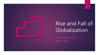Rise and Fall of
Globalization
PAUL YOUNG CPA CGA
APRIL 15, 2020
 