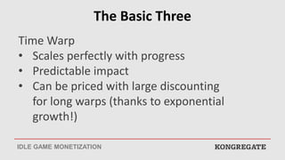 The Basic Three
Permanent Bonuses
• Generator
multipliers
AdVenture Capitalist (original)
IDLE GAME MONETIZATION
 