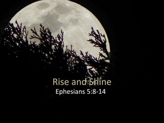Rise and Shine
Ephesians 5:8-14
 