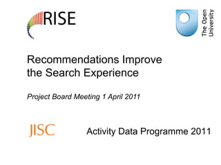 Recommendations Improve the Search Experience Project Board Meeting 1 April 2011 Activity Data Programme 2011 