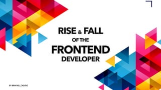 BY @RAFAEL_CASUSO
RISE & FALL
 
OFTHE
 
FRONTEND


DEVELOPER
 