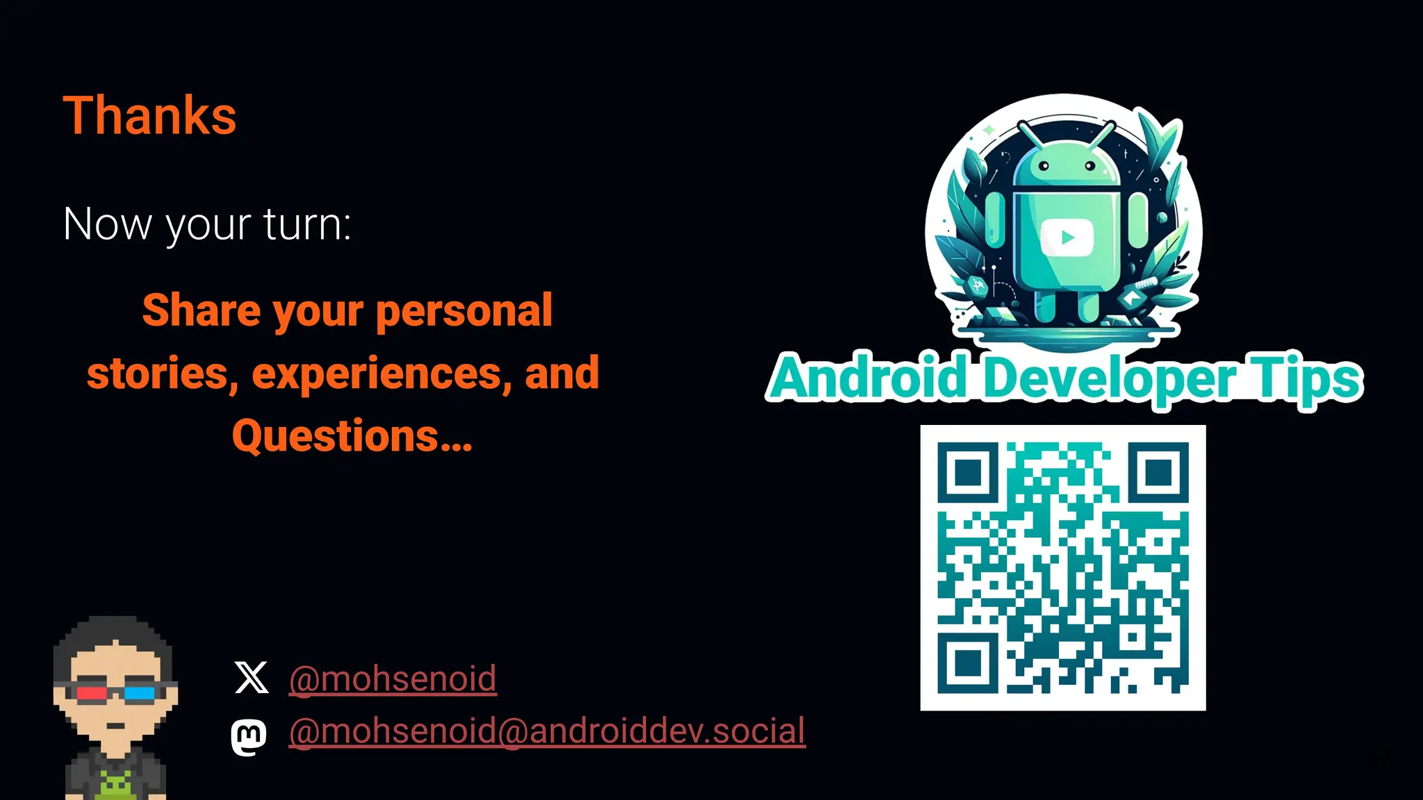 Thanks
Now your turn:
Share your personal
stories, experiences, and
Questions…
@mohsenoid
@mohsenoid@androiddev.social
20
 