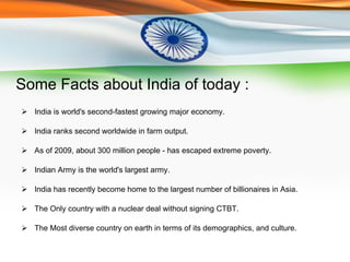 Some Facts about India of today : ,[object Object],[object Object],[object Object],[object Object],[object Object],[object Object],[object Object]