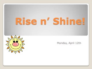Rise n’ Shine!

        Monday, April 12th
 