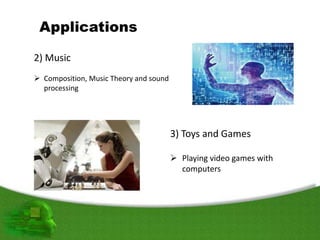 2) Music
 Composition, Music Theory and sound
processing
3) Toys and Games
 Playing video games with
computers
 
