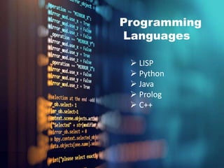 Programming
Languages
 LISP
 Python
 Java
 Prolog
 C++
 