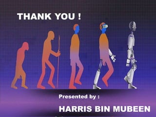 THANK YOU !
Presented by :
HARRIS BIN MUBEEN
 