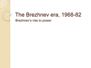 The Brezhnev era, 1968-82 Brezhnev’s rise to power 