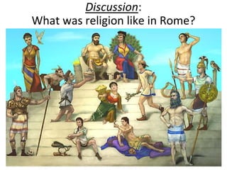 Discussion:
What was religion like in Rome?

 