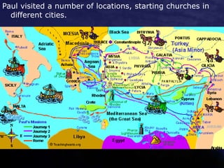 Paul visited a number of locations, starting churches in
different cities.
 