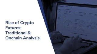 Rise of Crypto
Futures:
Traditional &
Onchain Analysis
 