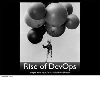 Rise of DevOps
                         Images from http://blackandwtf.tumblr.com
Thursday, May 6, 2010                                                1
 