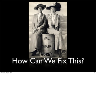 How Can We Fix This?
Thursday, May 6, 2010                      18
 