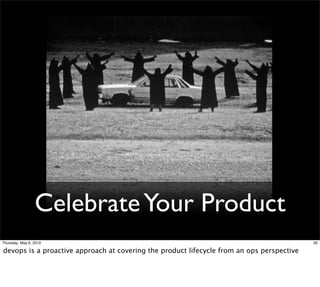 Celebrate Your Product
Thursday, May 6, 2010                                                                      35

devo...