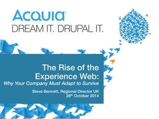 1 
! 
The Rise of the 
Experience Web:! 
Why Your Company Must Adapt to Survive 
! 
Steve Bennett, Regional Director UK! 
28th October 2014!! 
 