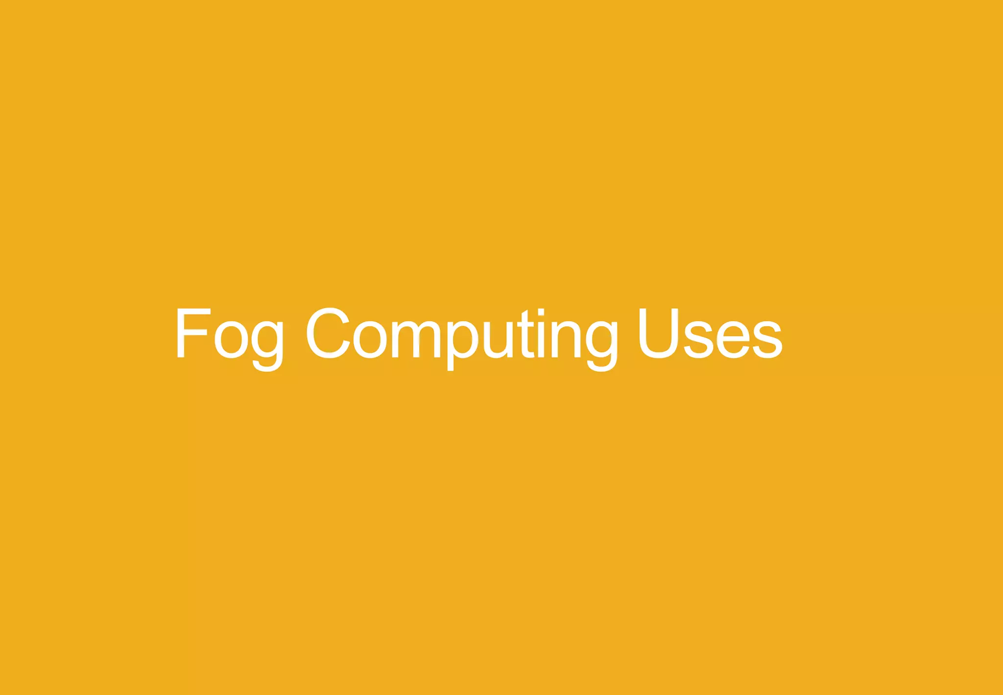 Fog Computing Uses
 