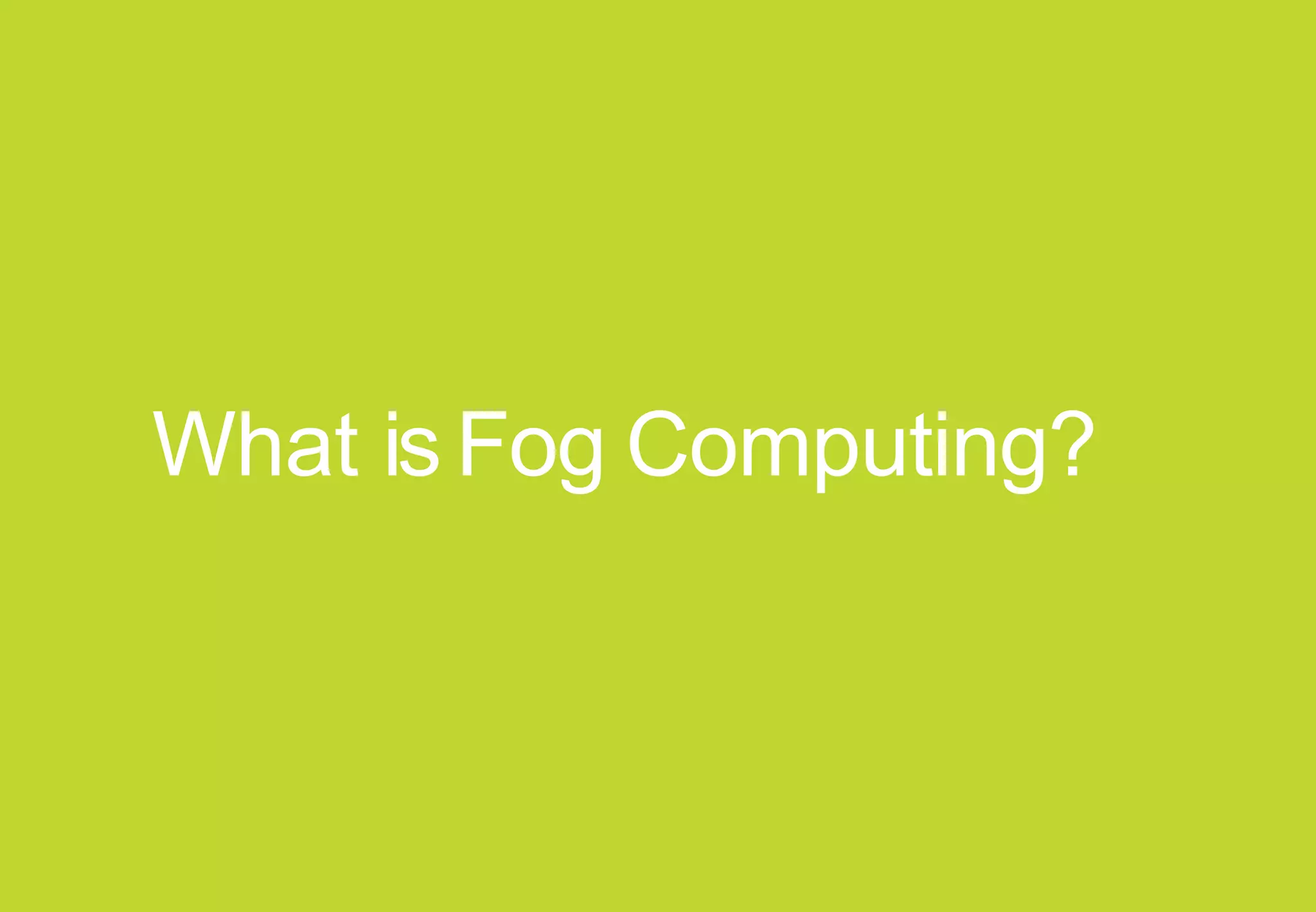 What is Fog Computing?
 