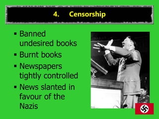4. Censorship
 Banned
undesired books
 Burnt books
 Newspapers
tightly controlled
 News slanted in
favour of the
Nazis
 
