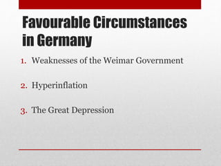 Favourable Circumstances
in Germany
1. Weaknesses of the Weimar Government
2. Hyperinflation
3. The Great Depression
 