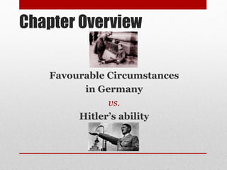 Chapter Overview
Favourable Circumstances
in Germany
vs.
Hitler’s ability
 