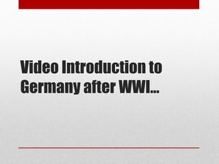 Video Introduction to
Germany after WWI…
 