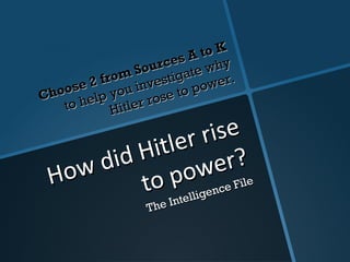 P
                           A to
                       rces why
                  Sou gate
       e3  from vesti         wer.
Ch oos p you in se to po
    to hel      ler r
                      o
             Hit

                Hit  ler
         w did         r?
     Ho            wee File
              po igenc
           to Intell
        ise The
      r
 